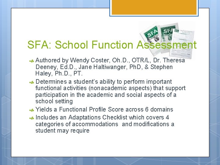 SFA: School Function Assessment Authored by Wendy Coster, Oh. D. , OTR/L, Dr. Theresa SFA: School Function Assessment Authored by Wendy Coster, Oh. D. , OTR/L, Dr. Theresa