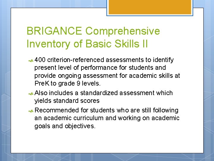 BRIGANCE Comprehensive Inventory of Basic Skills II 400 criterion-referenced assessments to identify present level BRIGANCE Comprehensive Inventory of Basic Skills II 400 criterion-referenced assessments to identify present level