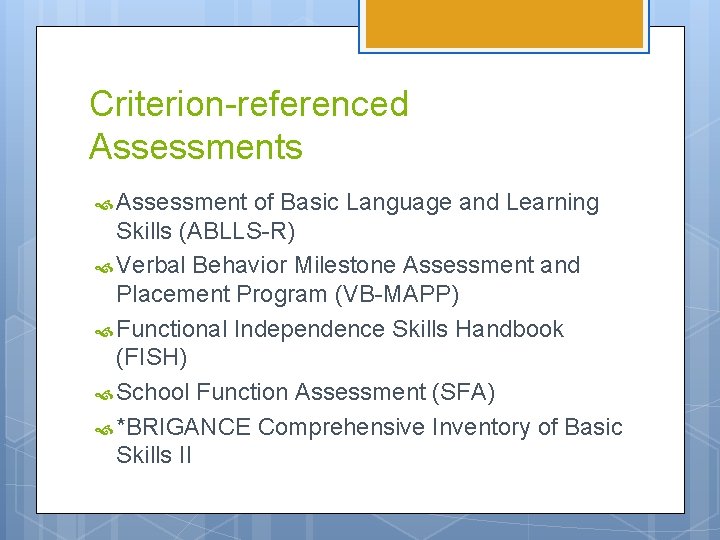 Criterion-referenced Assessments Assessment of Basic Language and Learning Skills (ABLLS-R) Verbal Behavior Milestone Assessment Criterion-referenced Assessments Assessment of Basic Language and Learning Skills (ABLLS-R) Verbal Behavior Milestone Assessment