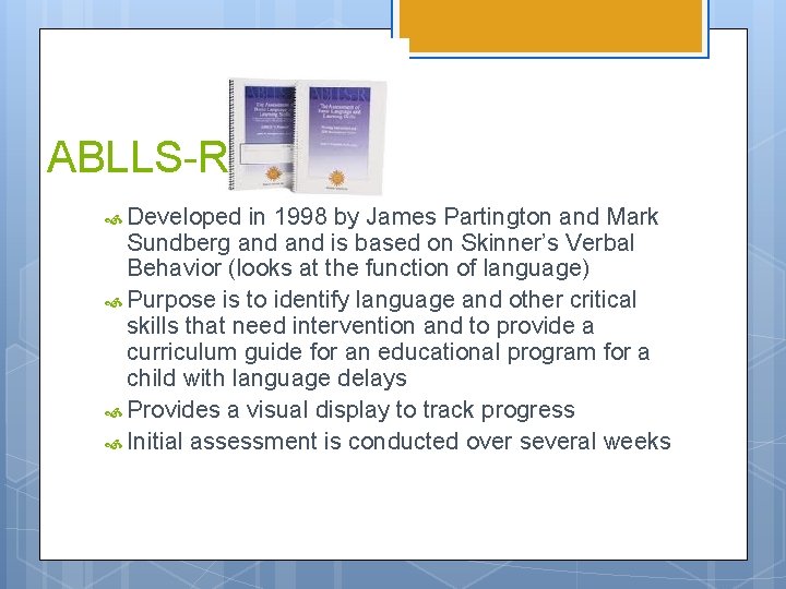 ABLLS-R Developed in 1998 by James Partington and Mark Sundberg and is based on ABLLS-R Developed in 1998 by James Partington and Mark Sundberg and is based on