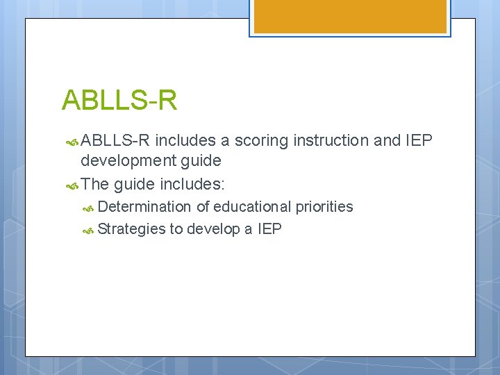 ABLLS-R includes a scoring instruction and IEP development guide The guide includes: Determination of ABLLS-R includes a scoring instruction and IEP development guide The guide includes: Determination of