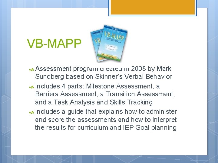 VB-MAPP Assessment program created in 2008 by Mark Sundberg based on Skinner’s Verbal Behavior VB-MAPP Assessment program created in 2008 by Mark Sundberg based on Skinner’s Verbal Behavior