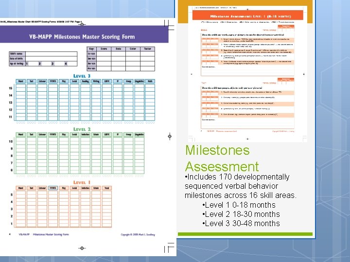 Milestones Assessment • Includes 170 developmentally sequenced verbal behavior milestones across 16 skill areas. Milestones Assessment • Includes 170 developmentally sequenced verbal behavior milestones across 16 skill areas.