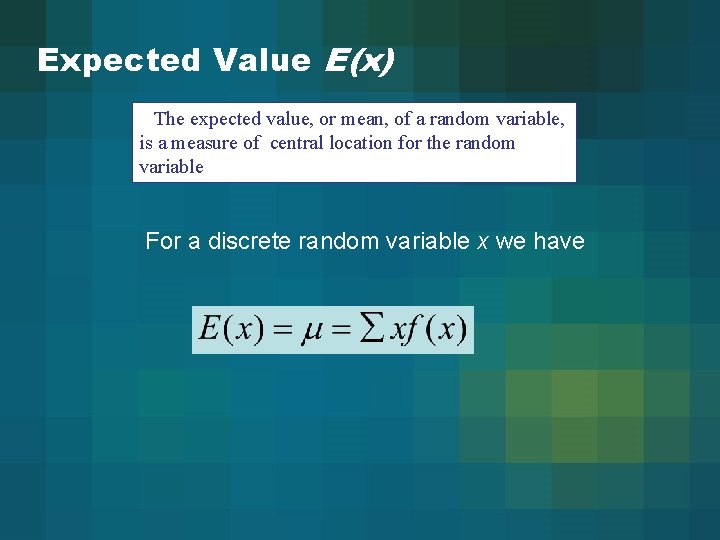Expected Value E(x) The expected value, or mean, of a random variable, is a