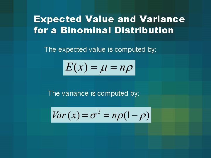 Expected Value and Variance for a Binominal Distribution The expected value is computed by: