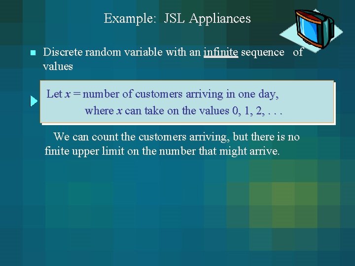 Example: JSL Appliances n Discrete random variable with an infinite sequence of values Let