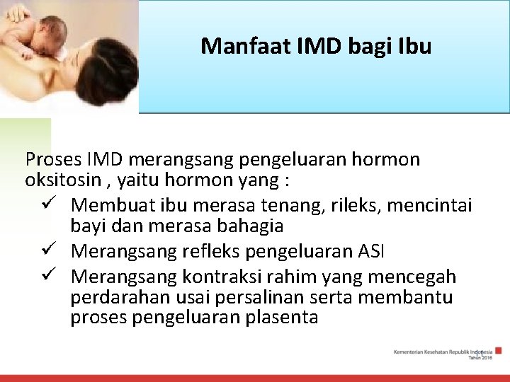 Manfaat IMD bagi Ibu Proses IMD merangsang pengeluaran hormon oksitosin , yaitu hormon yang