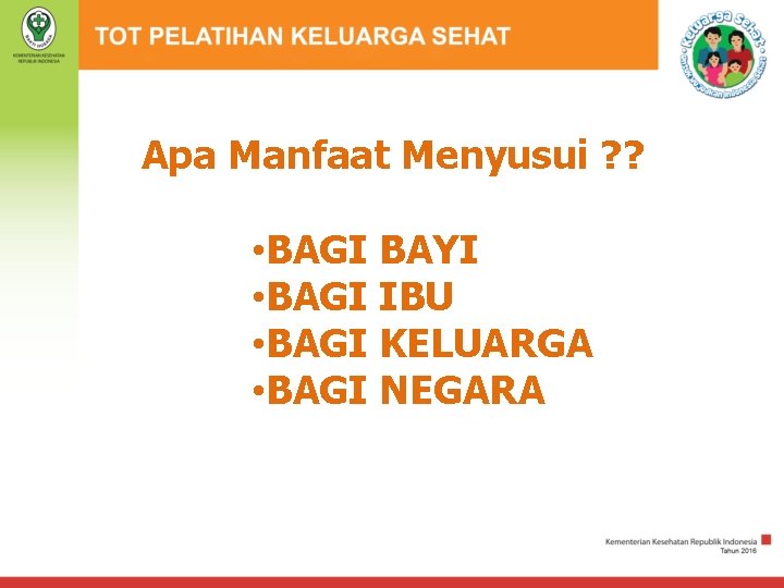 Apa Manfaat Menyusui ? ? • BAGI BAYI • BAGI IBU • BAGI KELUARGA