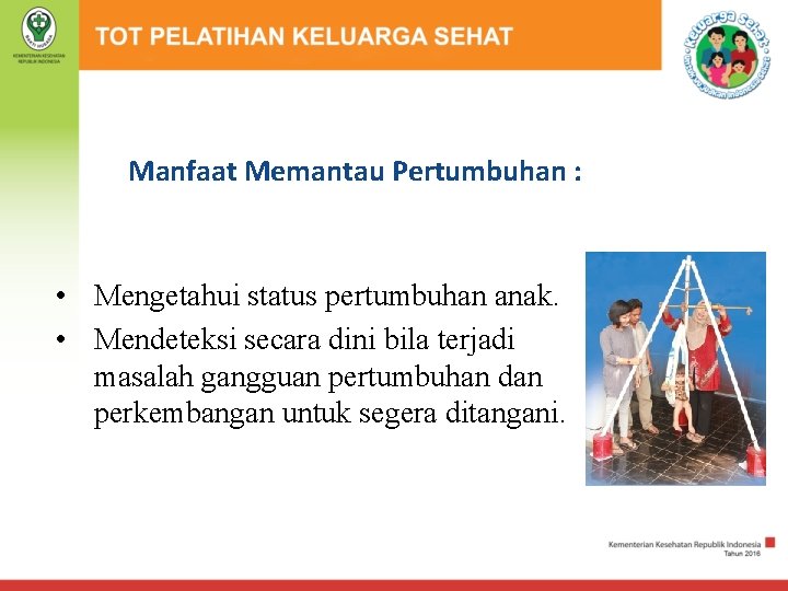 Manfaat Memantau Pertumbuhan : • Mengetahui status pertumbuhan anak. • Mendeteksi secara dini bila