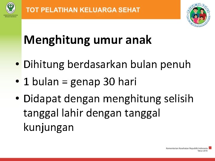 Menghitung umur anak • Dihitung berdasarkan bulan penuh • 1 bulan = genap 30