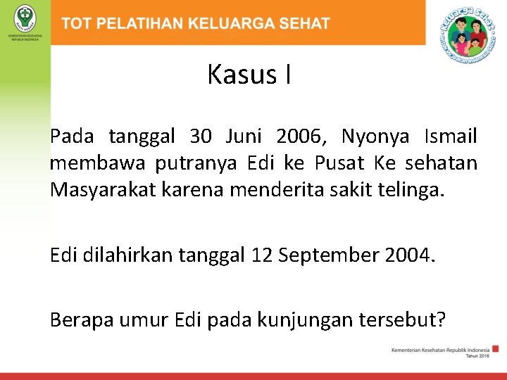 Kasus I Pada tanggal 30 Juni 2006, Nyonya Ismail membawa putranya Edi ke Pusat
