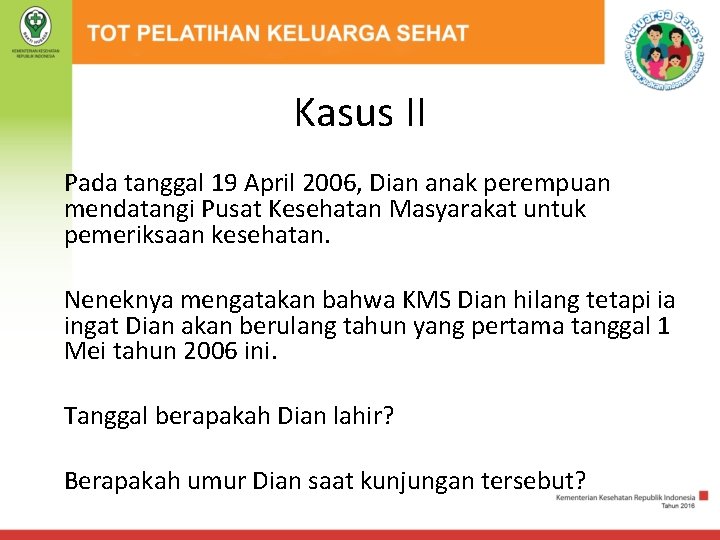 Kasus II Pada tanggal 19 April 2006, Dian anak perempuan mendatangi Pusat Kesehatan Masyarakat
