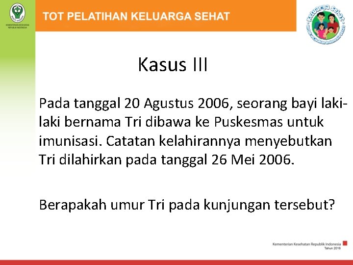 Kasus III Pada tanggal 20 Agustus 2006, seorang bayi laki bernama Tri dibawa ke