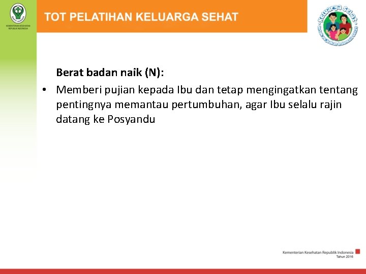 Berat badan naik (N): • Memberi pujian kepada Ibu dan tetap mengingatkan tentang pentingnya