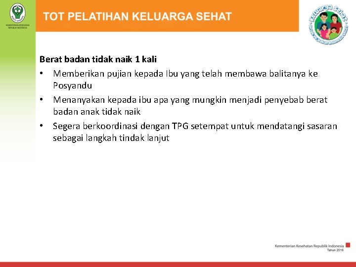 Berat badan tidak naik 1 kali • Memberikan pujian kepada Ibu yang telah membawa
