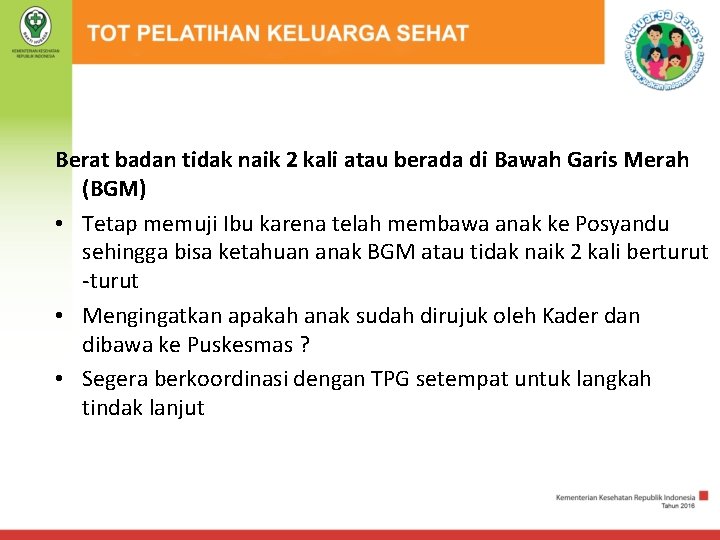 Berat badan tidak naik 2 kali atau berada di Bawah Garis Merah (BGM) •
