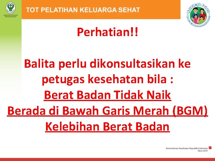 Perhatian!! Balita perlu dikonsultasikan ke petugas kesehatan bila : Berat Badan Tidak Naik Berada