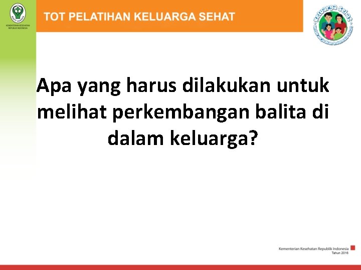 Apa yang harus dilakukan untuk melihat perkembangan balita di dalam keluarga? 