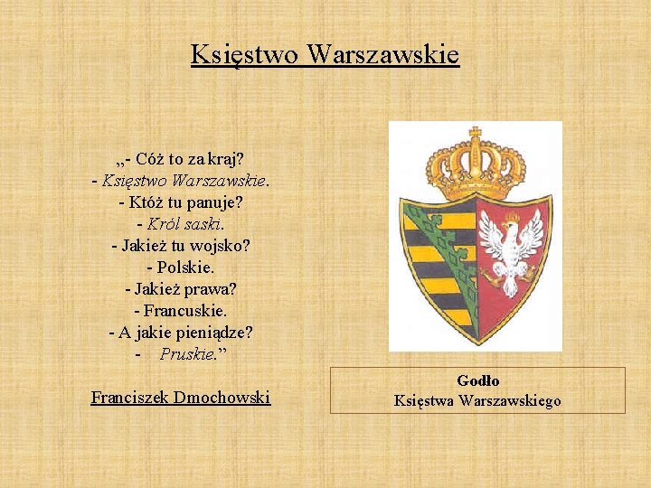 Księstwo Warszawskie „- Cóż to za kraj? - Księstwo Warszawskie. - Któż tu panuje? Księstwo Warszawskie „- Cóż to za kraj? - Księstwo Warszawskie. - Któż tu panuje?