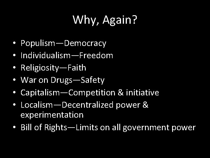 Why, Again? Populism—Democracy Individualism—Freedom Religiosity—Faith War on Drugs—Safety Capitalism—Competition & initiative Localism—Decentralized power &