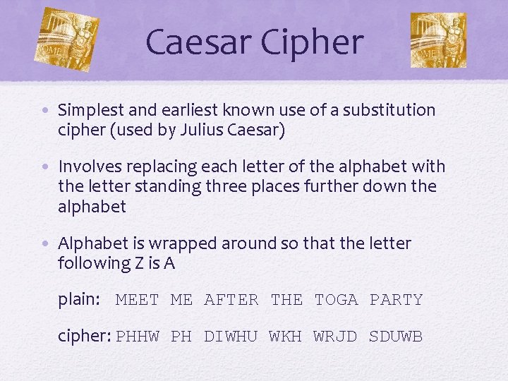 Caesar Cipher • Simplest and earliest known use of a substitution cipher (used by