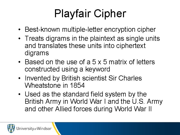 Playfair Cipher • Best-known multiple-letter encryption cipher • Treats digrams in the plaintext as