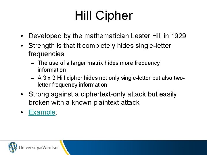 Hill Cipher • Developed by the mathematician Lester Hill in 1929 • Strength is