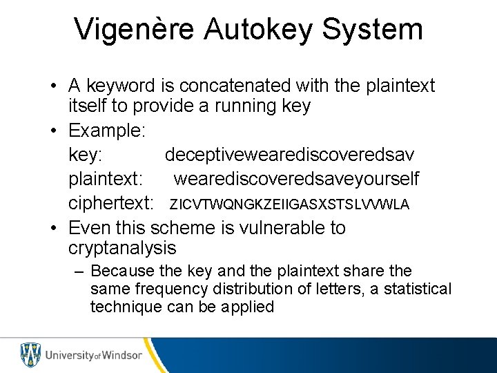 Vigenère Autokey System • A keyword is concatenated with the plaintext itself to provide