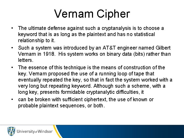 Vernam Cipher • The ultimate defense against such a cryptanalysis is to choose a