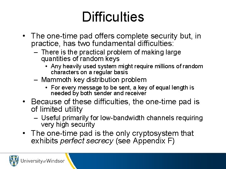 Difficulties • The one-time pad offers complete security but, in practice, has two fundamental