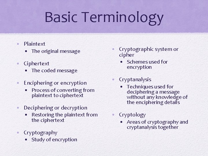 Basic Terminology • Plaintext • The original message • Ciphertext • The coded message