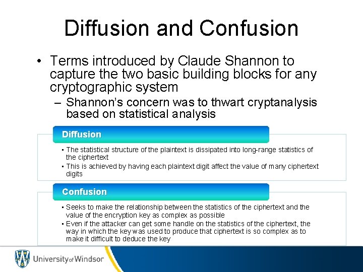 Diffusion and Confusion • Terms introduced by Claude Shannon to capture the two basic