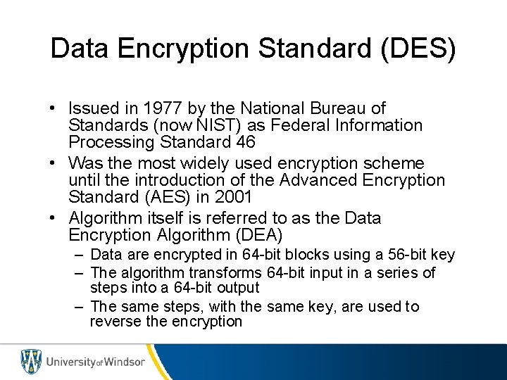 Data Encryption Standard (DES) • Issued in 1977 by the National Bureau of Standards