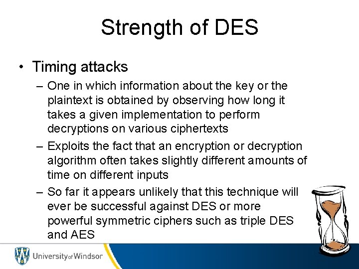 Strength of DES • Timing attacks – One in which information about the key