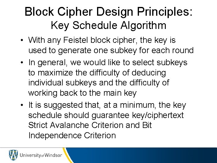 Block Cipher Design Principles: Key Schedule Algorithm • With any Feistel block cipher, the