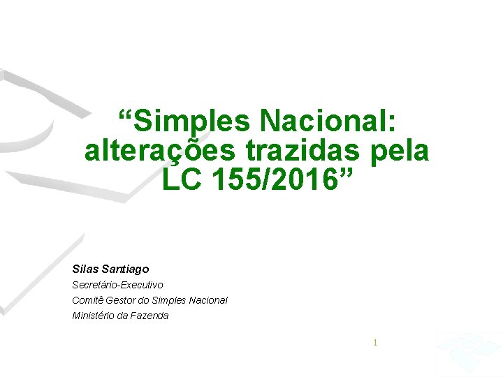“Simples Nacional: alterações trazidas pela LC 155/2016” Silas Santiago Secretário-Executivo Comitê Gestor do Simples