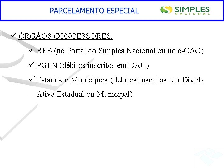 PARCELAMENTO ESPECIAL ü ÓRGÃOS CONCESSORES: ü RFB (no Portal do Simples Nacional ou no