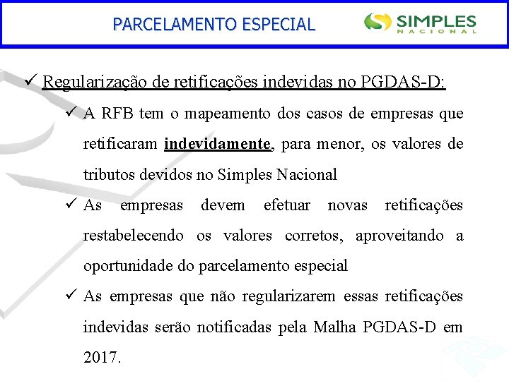 PARCELAMENTO ESPECIAL ü Regularização de retificações indevidas no PGDAS-D: ü A RFB tem o