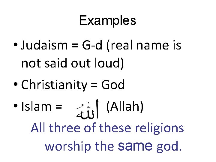 Examples • Judaism = G-d (real name is not said out loud) • Christianity