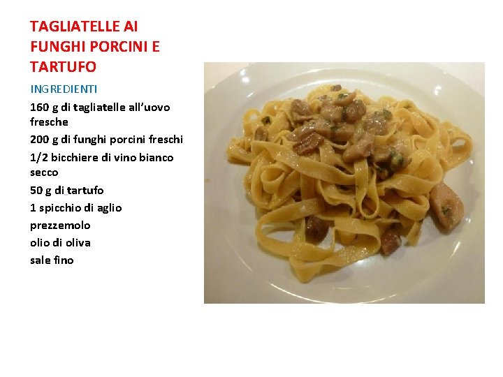 TAGLIATELLE AI FUNGHI PORCINI E TARTUFO INGREDIENTI 160 g di tagliatelle all’uovo fresche 200 TAGLIATELLE AI FUNGHI PORCINI E TARTUFO INGREDIENTI 160 g di tagliatelle all’uovo fresche 200