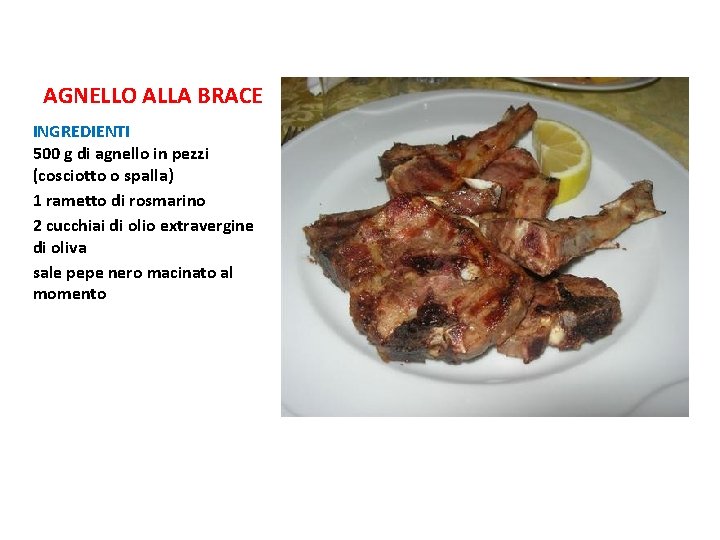 AGNELLO ALLA BRACE INGREDIENTI 500 g di agnello in pezzi (cosciotto o spalla) 1 AGNELLO ALLA BRACE INGREDIENTI 500 g di agnello in pezzi (cosciotto o spalla) 1