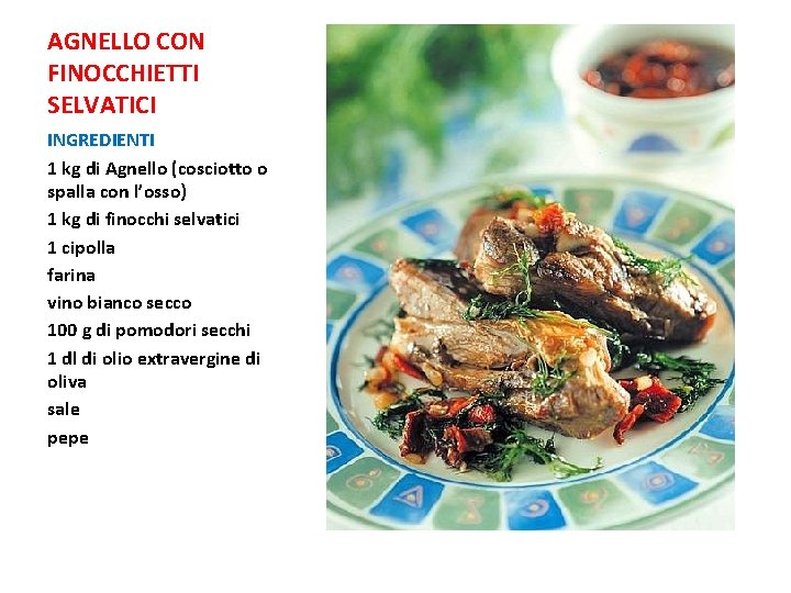 AGNELLO CON FINOCCHIETTI SELVATICI INGREDIENTI 1 kg di Agnello (cosciotto o spalla con l’osso) AGNELLO CON FINOCCHIETTI SELVATICI INGREDIENTI 1 kg di Agnello (cosciotto o spalla con l’osso)