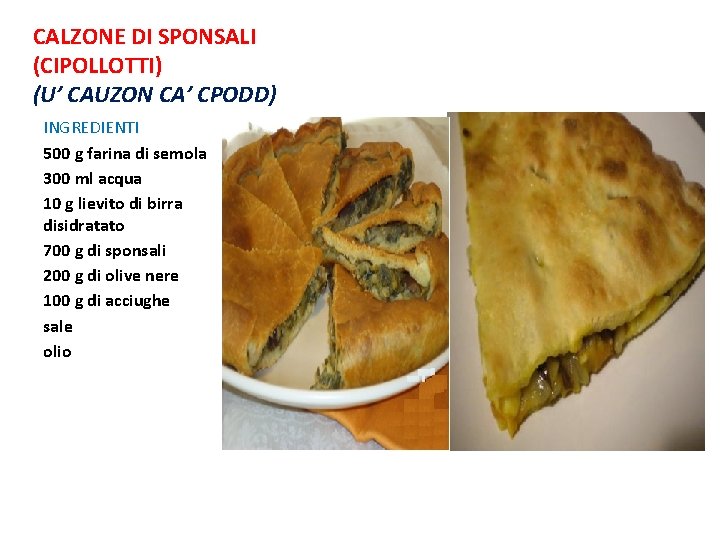 CALZONE DI SPONSALI (CIPOLLOTTI) (U’ CAUZON CA’ CPODD) INGREDIENTI 500 g farina di semola CALZONE DI SPONSALI (CIPOLLOTTI) (U’ CAUZON CA’ CPODD) INGREDIENTI 500 g farina di semola