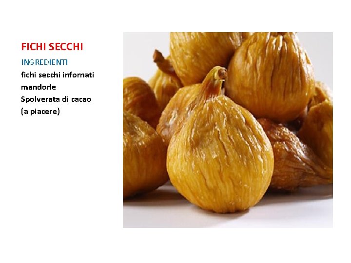 FICHI SECCHI INGREDIENTI fichi secchi infornati mandorle Spolverata di cacao (a piacere) FICHI SECCHI INGREDIENTI fichi secchi infornati mandorle Spolverata di cacao (a piacere)