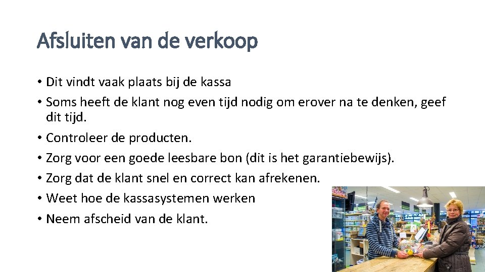 Afsluiten van de verkoop • Dit vindt vaak plaats bij de kassa • Soms