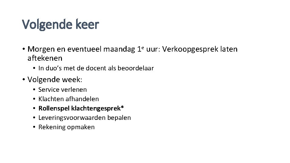 Volgende keer • Morgen en eventueel maandag 1 e uur: Verkoopgesprek laten aftekenen •