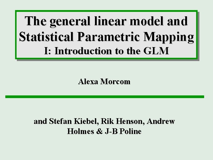 The general linear model and Statistical Parametric Mapping I: Introduction to the GLM Alexa