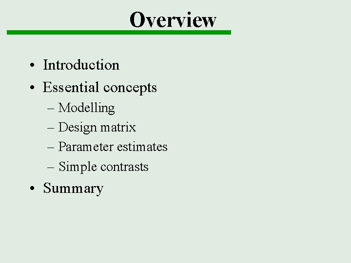 Overview • Introduction • Essential concepts – Modelling – Design matrix – Parameter estimates