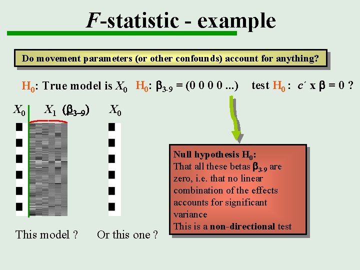 F-statistic - example Do movement parameters (or other confounds) account for anything? H 0: