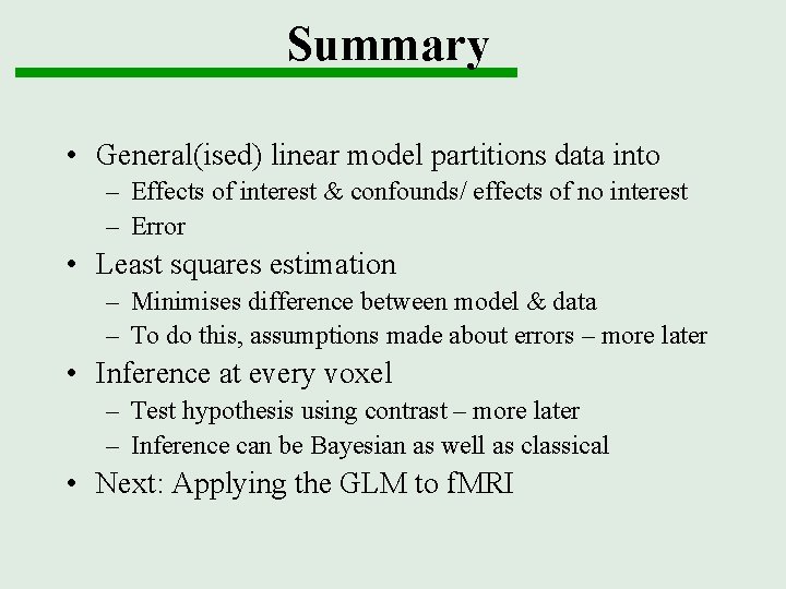 Summary • General(ised) linear model partitions data into – Effects of interest & confounds/